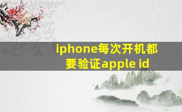 iphone每次开机都要验证apple id